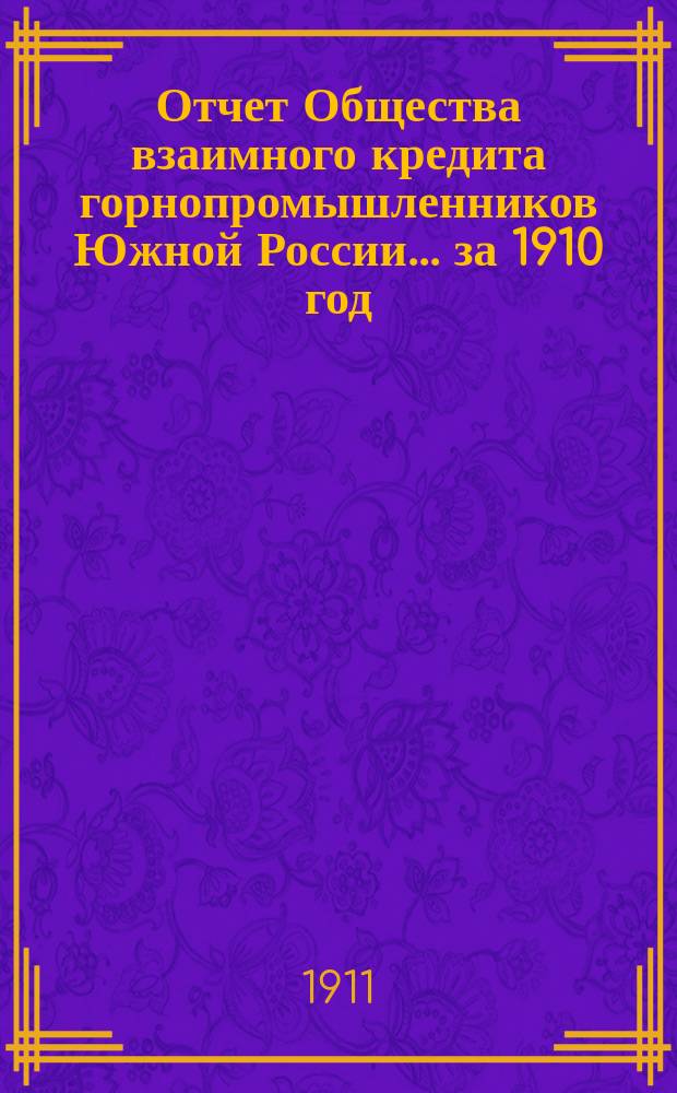 Отчет Общества взаимного кредита горнопромышленников Южной России... ... за 1910 год