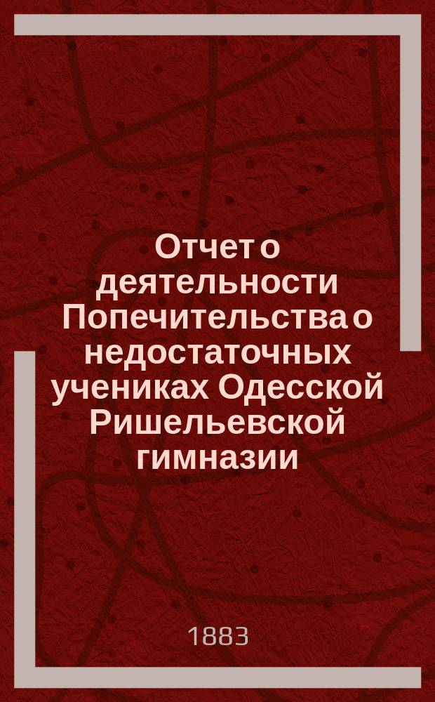Отчет о деятельности Попечительства о недостаточных учениках Одесской Ришельевской гимназии... ... за 1893 г.