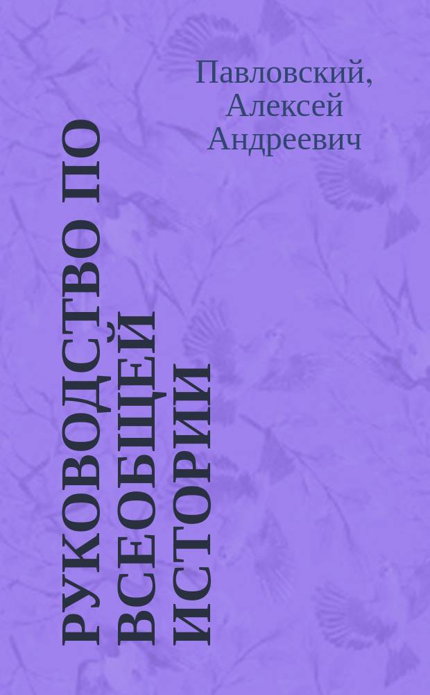 Руководство по всеобщей истории : Древняя история : Сост. для Центр. уч-ща техн. рисования бар. Штиглица препод. истории Ал. Андр. Павловским. Вып. 1-2