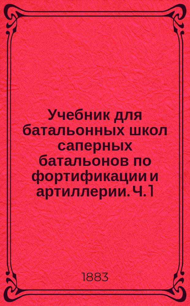 Учебник для батальонных школ саперных батальонов по фортификации и артиллерии. Ч. 1. XXV листов чертежей... : XXV листов чертежей по фортификации и артиллерии...