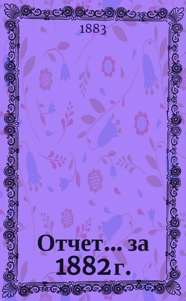 Отчет... ... за 1882 г.