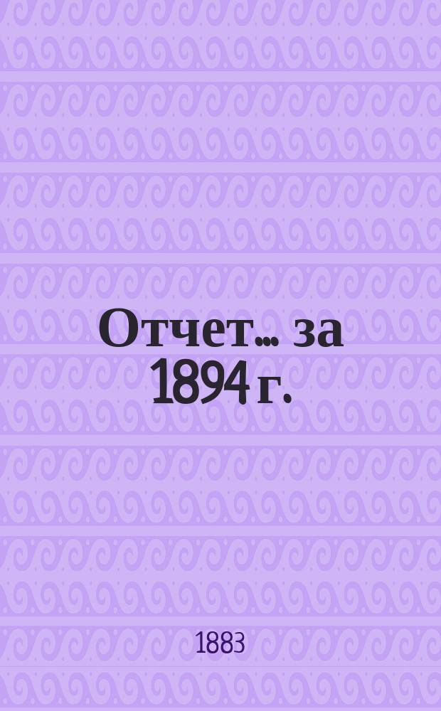Отчет... ... за 1894 г.