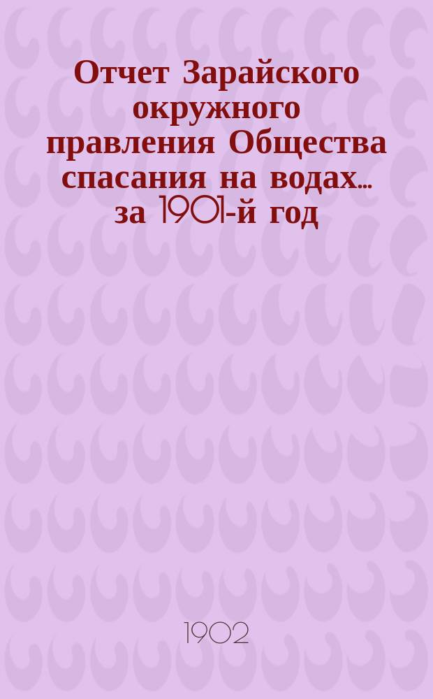 Отчет Зарайского окружного правления Общества спасания на водах... ... за 1901-й год