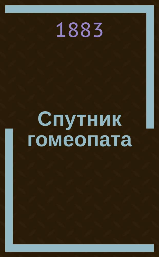 Спутник гомеопата (Vade mecum.) : Руководство к лечению болезней по способу гомеопатии