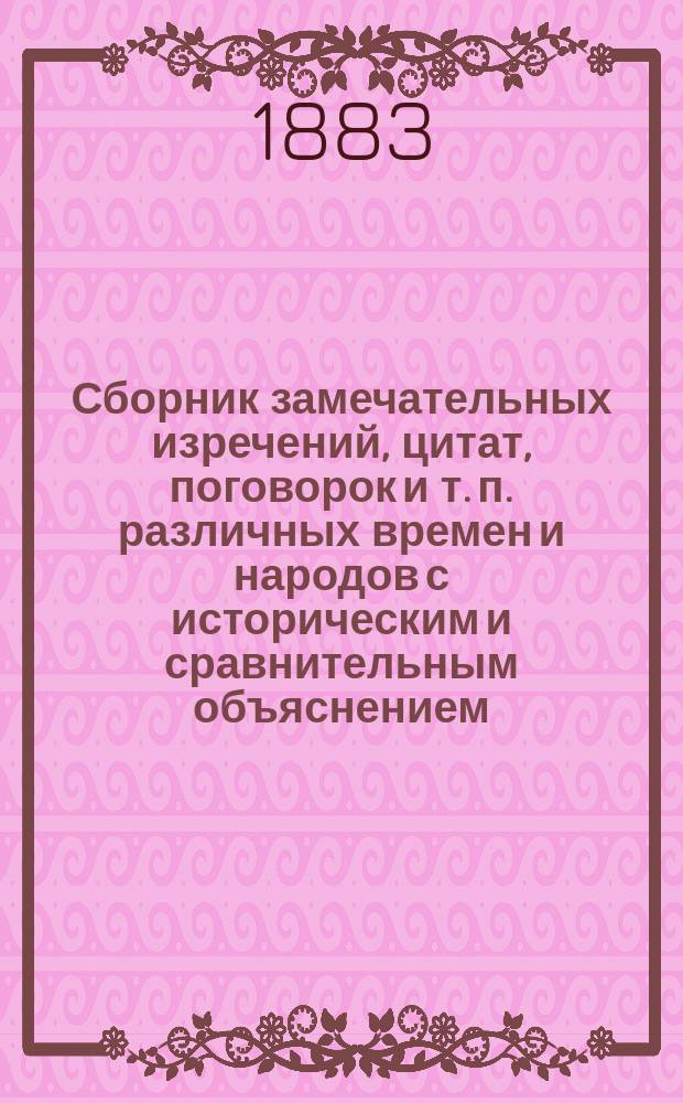 Сборник замечательных изречений, цитат, поговорок и т. п. различных времен и народов с историческим и сравнительным объяснением