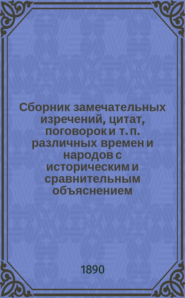 Сборник замечательных изречений, цитат, поговорок и т. п. различных времен и народов с историческим и сравнительным объяснением