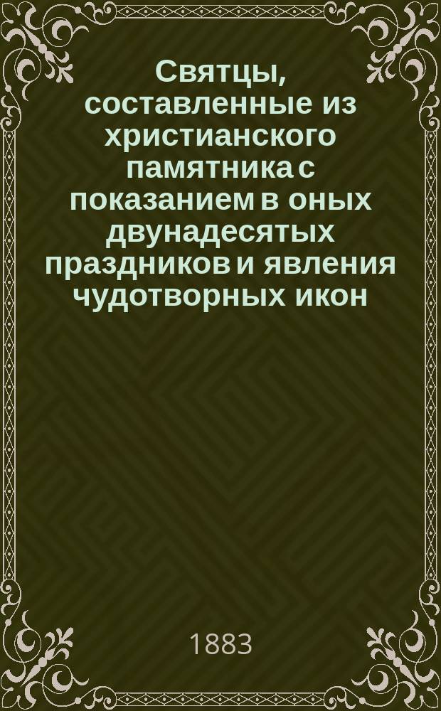 Святцы, составленные из христианского памятника с показанием в оных двунадесятых праздников и явления чудотворных икон