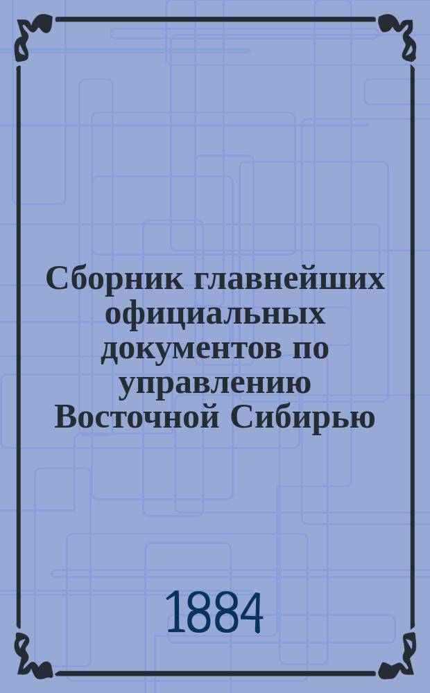 Сборник главнейших официальных документов по управлению Восточной Сибирью : Изд. по распоряжению ген.-губернатора Вост. Сибири Д.Г. Анучина. Т. 1-8. Т. 7 : Горная и соляная промышленности