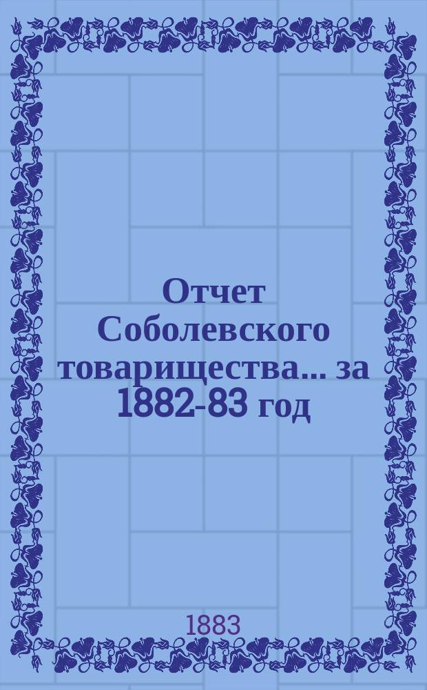 Отчет Соболевского товарищества... ... за 1882-83 год