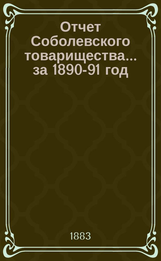 Отчет Соболевского товарищества... ... за 1890-91 год