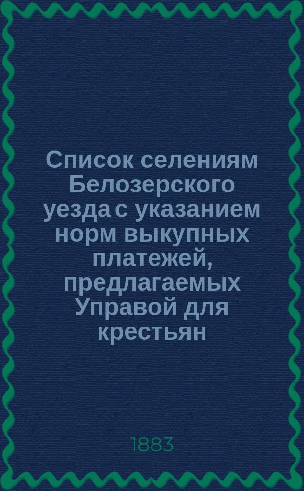 Список селениям Белозерского уезда с указанием норм выкупных платежей, предлагаемых Управой для крестьян, бывших помещичьих, и суммы понижений по 1-му стану