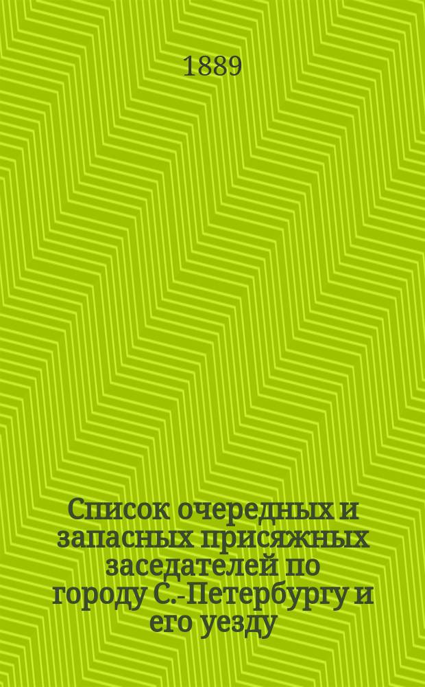 Список очередных и запасных присяжных заседателей по городу С.-Петербургу и его уезду ... ... на 1889 год