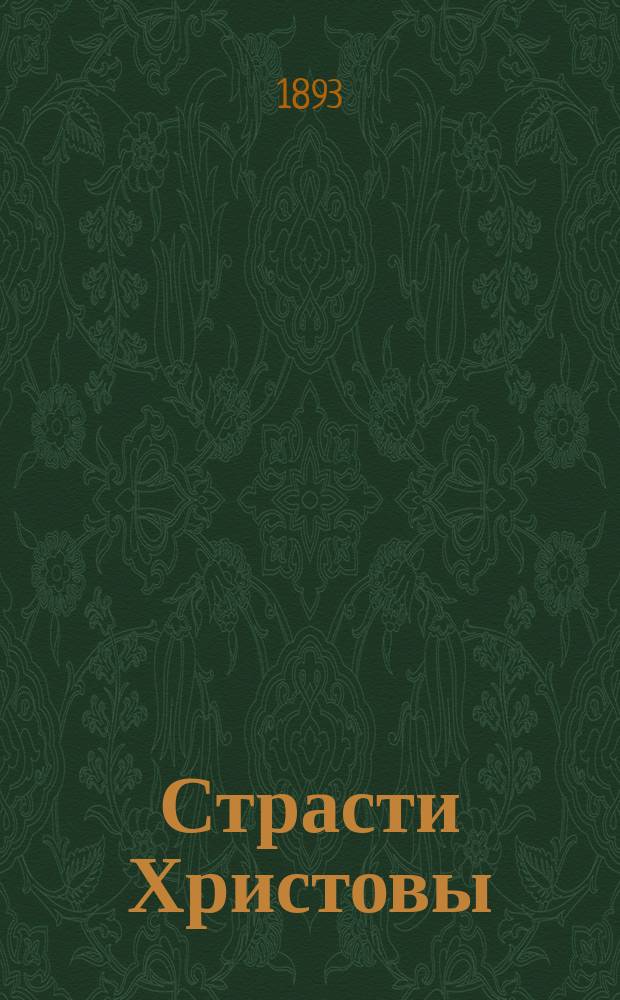 Страсти Христовы : Рассказы о спасит. страданиях и светлом воскресении Христовом
