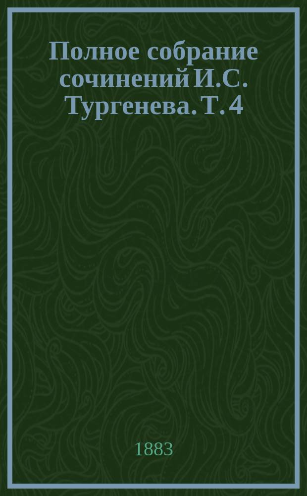 Полное собрание сочинений И.С. Тургенева. Т. 4 : [Накануне ; Отцы и дети]