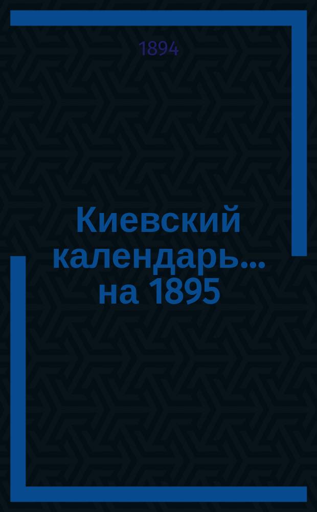 Киевский календарь... ... на 1895 (простой) год