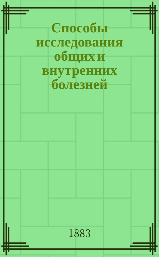 Способы исследования общих и внутренних болезней : Лекции, чит. на Жен. врач. курсах в 1882-83 акад. г. Ю.Т. Чудновским, стеногр. запис. Л.А. Лавровской. Вып. 1-2. Вып. 2
