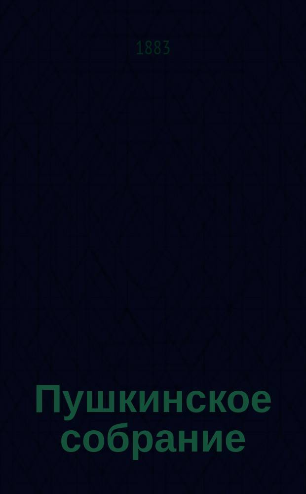 Пушкинское собрание : История возникновения О-ва, его цели и задачи
