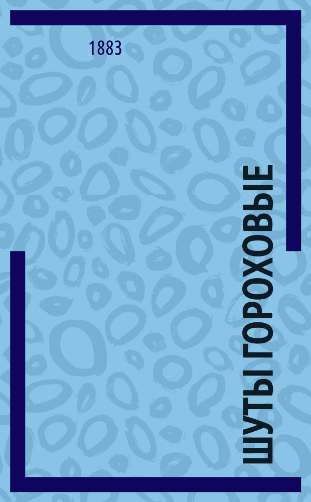 Шуты гороховые : Юмористический альбом с карикатурами : Сцены, рассказы, стихотворения, шутки, остроты... анекдоты и пр