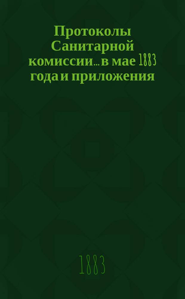 Протоколы Санитарной комиссии... в мае 1883 года и приложения