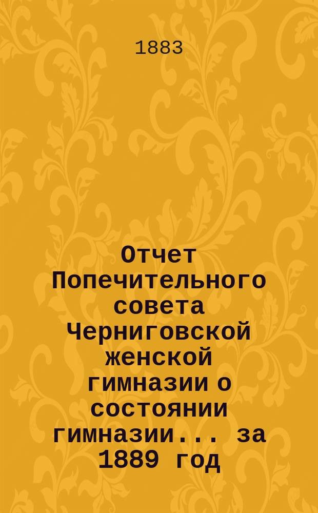 Отчет Попечительного совета Черниговской женской гимназии о состоянии гимназии... ... за 1889 год