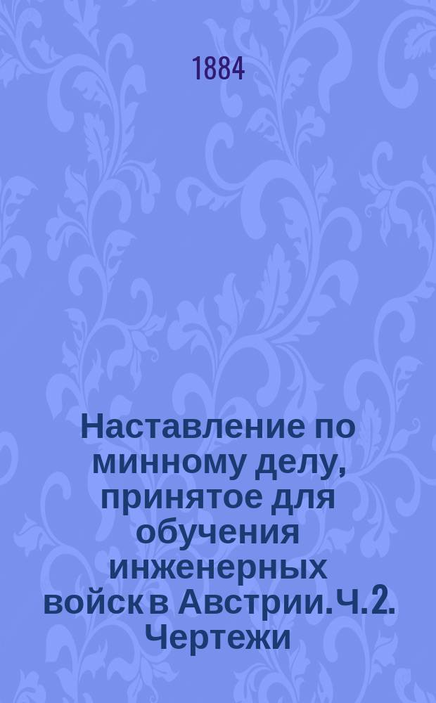 Наставление по минному делу, принятое для обучения инженерных войск в Австрии. Ч. 2. Чертежи : Чертежи