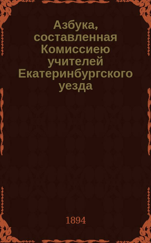 Азбука, составленная Комиссиею учителей Екатеринбургского уезда
