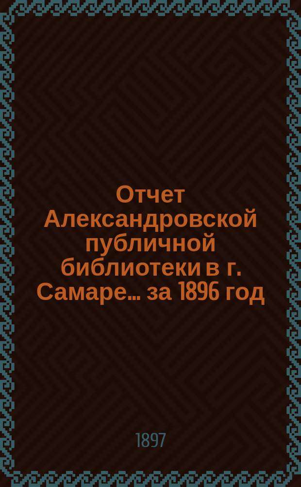 Отчет Александровской публичной библиотеки в г. Самаре ... за 1896 год