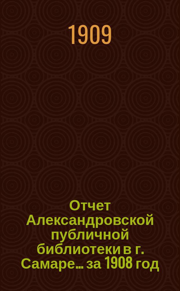 Отчет Александровской публичной библиотеки в г. Самаре ... за 1908 год