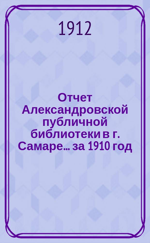 Отчет Александровской публичной библиотеки в г. Самаре ... за 1910 год