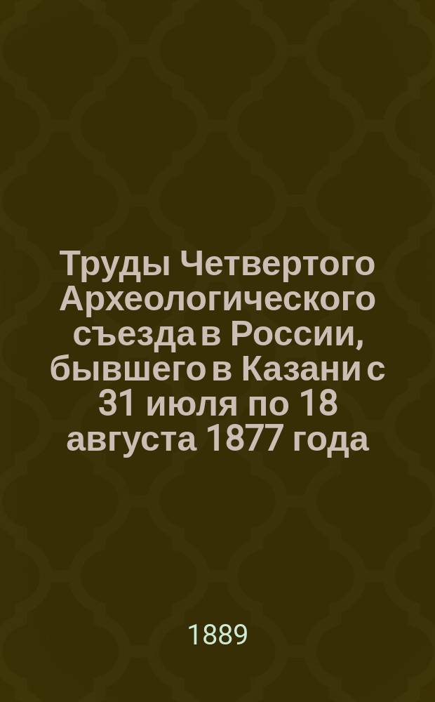 Труды Четвертого Археологического съезда в России, бывшего в Казани с 31 июля по 18 августа 1877 года : Т. 1. Атлас... : Атлас...