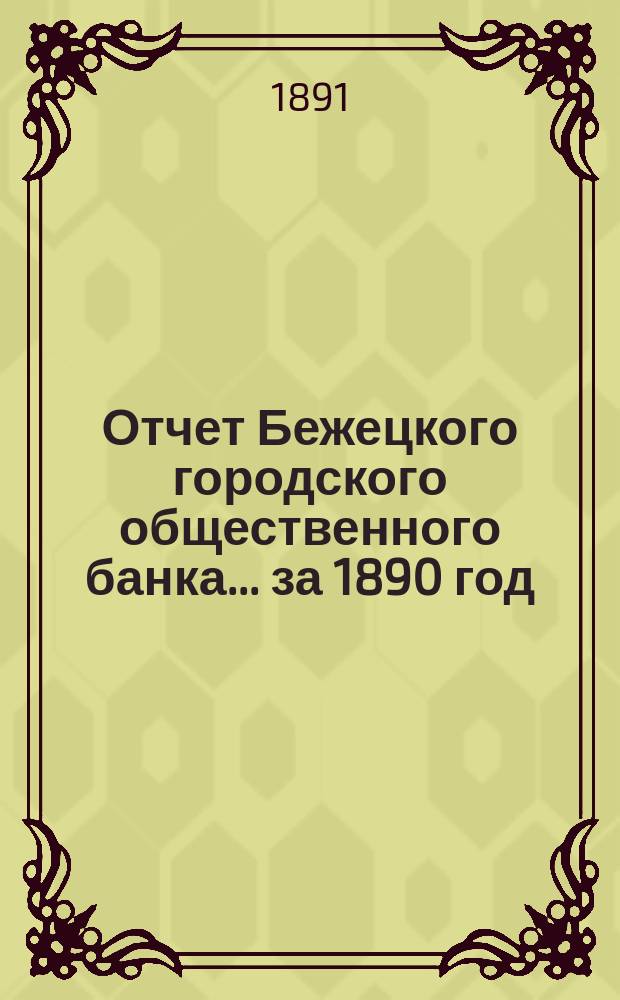 Отчет Бежецкого городского общественного банка ... за 1890 год