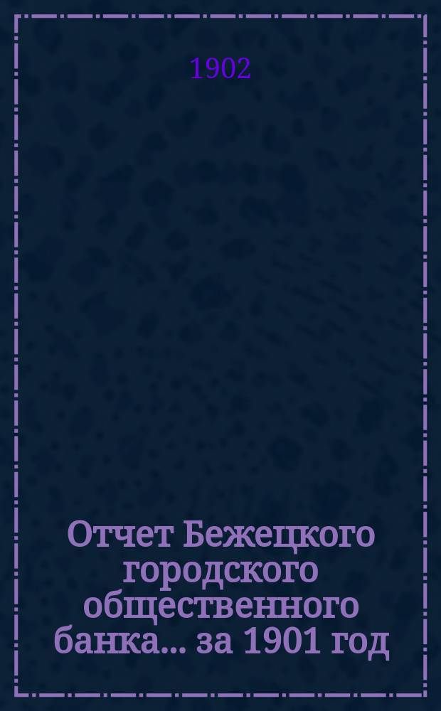 Отчет Бежецкого городского общественного банка ... за 1901 год