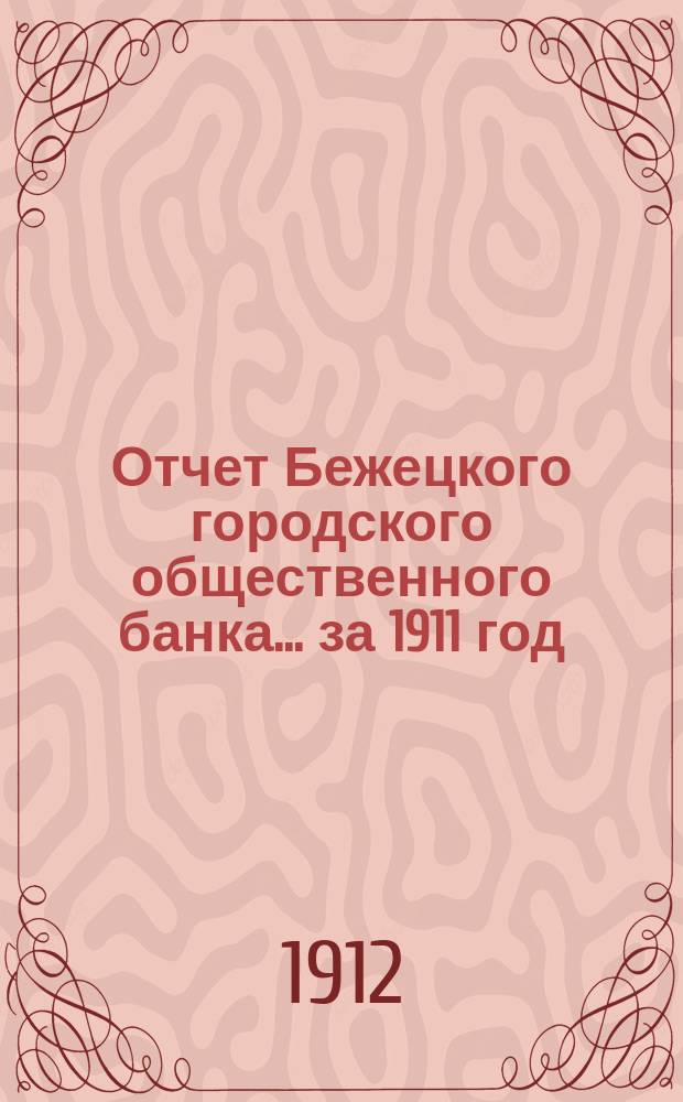 Отчет Бежецкого городского общественного банка ... за 1911 год