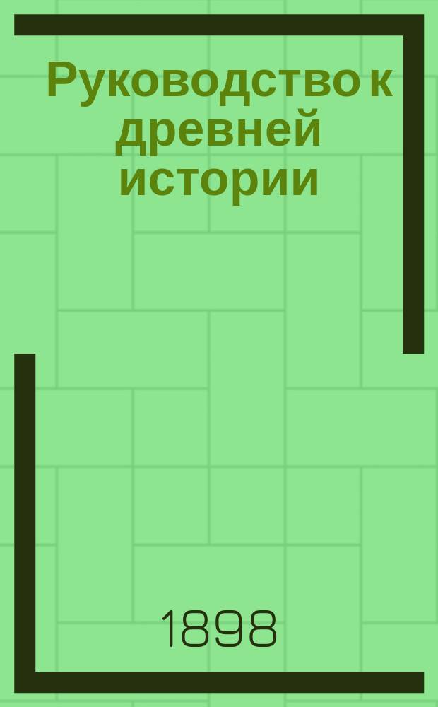 Руководство к древней истории : С карт. и рис