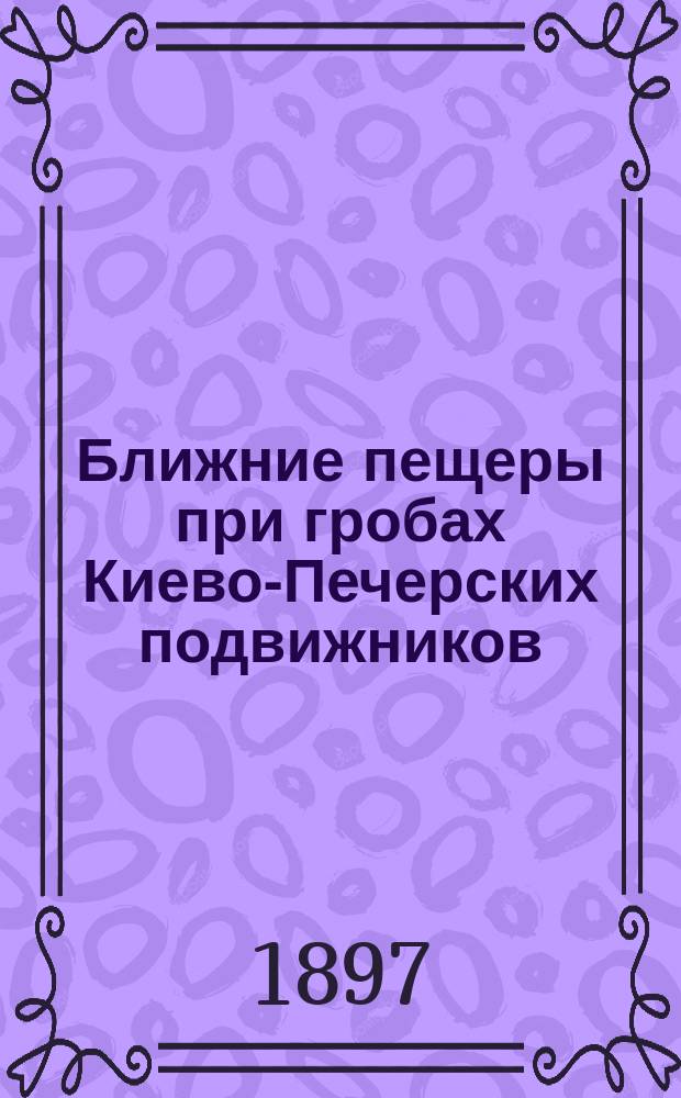 Ближние пещеры при гробах Киево-Печерских подвижников