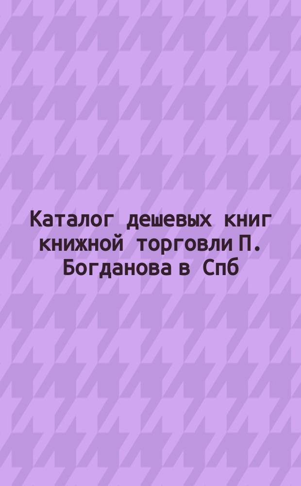 Каталог дешевых книг книжной торговли П. Богданова в Спб : Вып. [1]-. Вып. 15. 1892