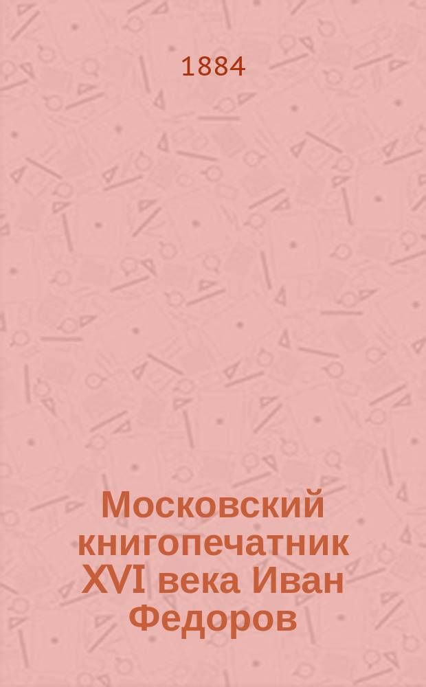 Московский книгопечатник XVI века Иван Федоров