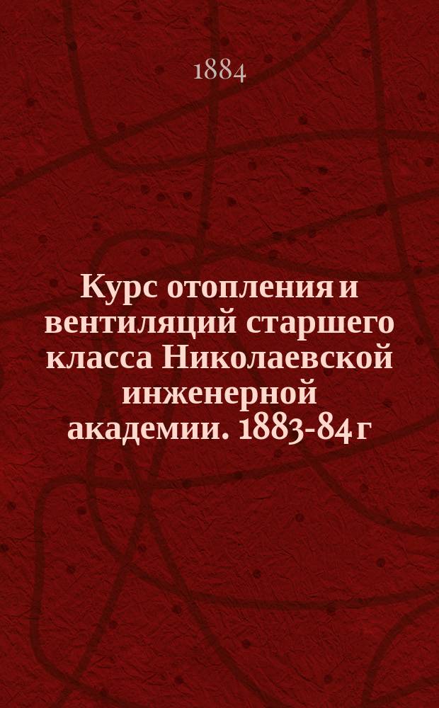 Курс отопления и вентиляций старшего класса Николаевской инженерной академии. 1883-84 г.