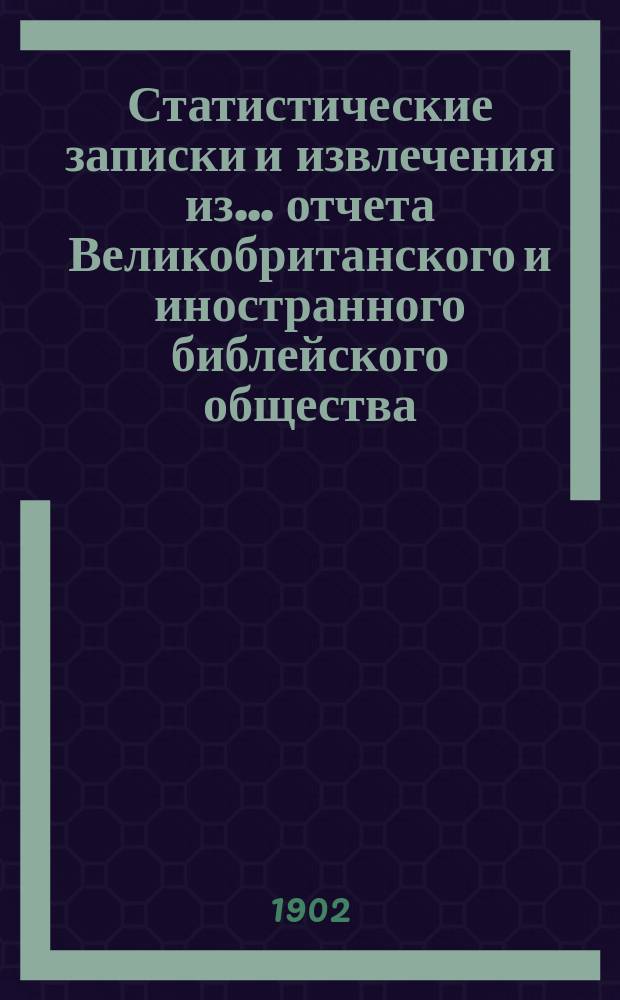 Статистические записки и извлечения из... отчета Великобританского и иностранного библейского общества. ... из девяносто восьмого отчета...