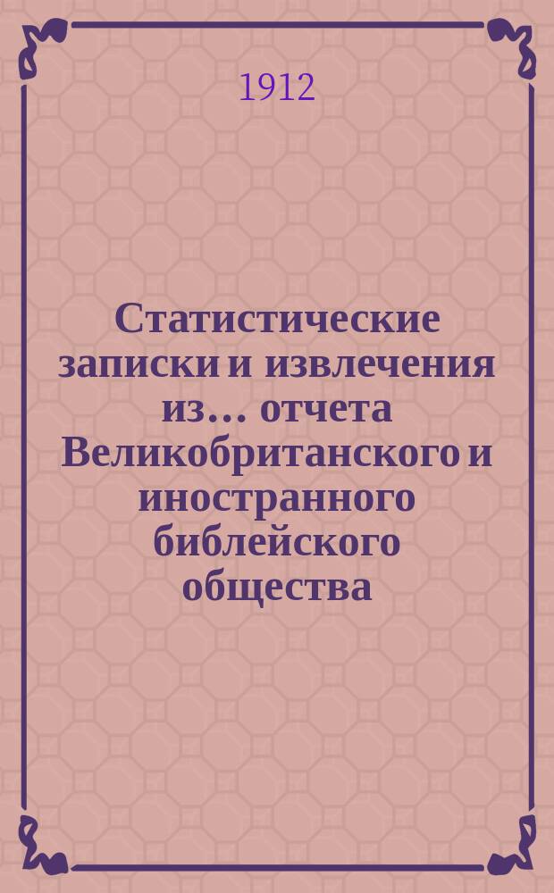 Статистические записки и извлечения из... отчета Великобританского и иностранного библейского общества. ... из сто восьмого отчета...