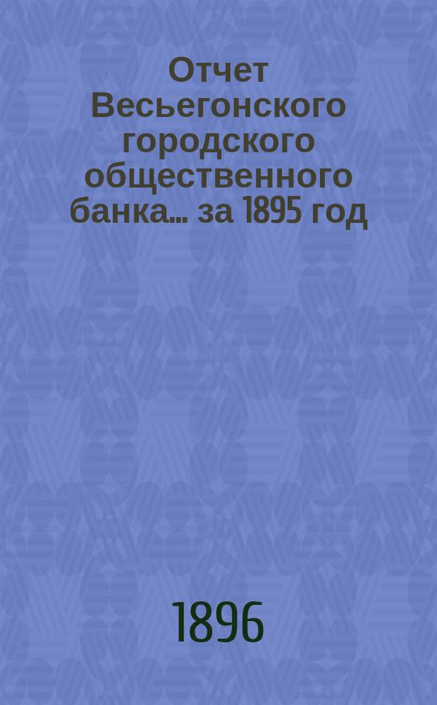 Отчет Весьегонского городского общественного банка... за 1895 год