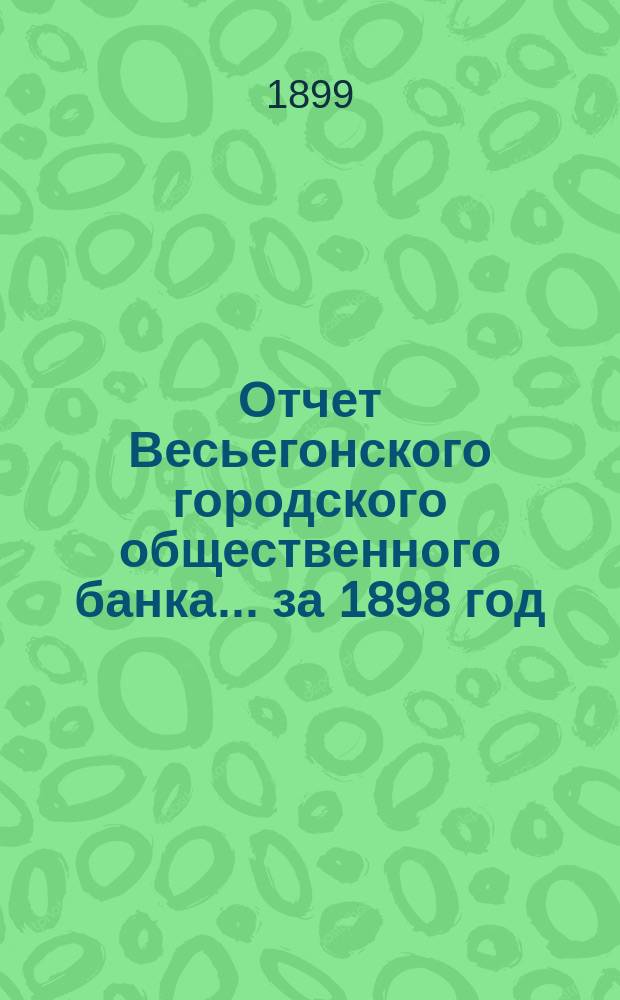 Отчет Весьегонского городского общественного банка... за 1898 год