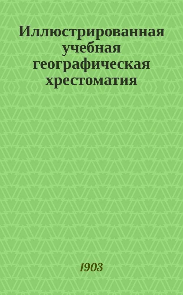 Иллюстрированная учебная географическая хрестоматия : В 3 ч