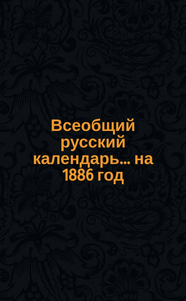 Всеобщий русский календарь... ... на 1886 год