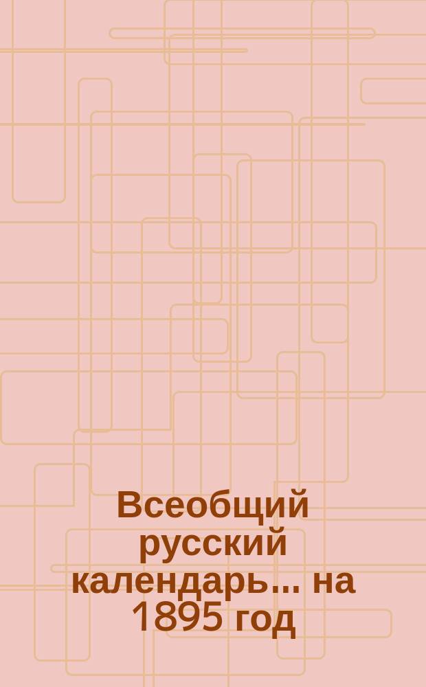 Всеобщий русский календарь... ... на 1895 год