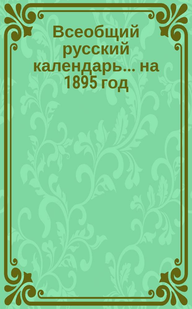 Всеобщий русский календарь... ... на 1895 год (простой, 3-й по високосе)