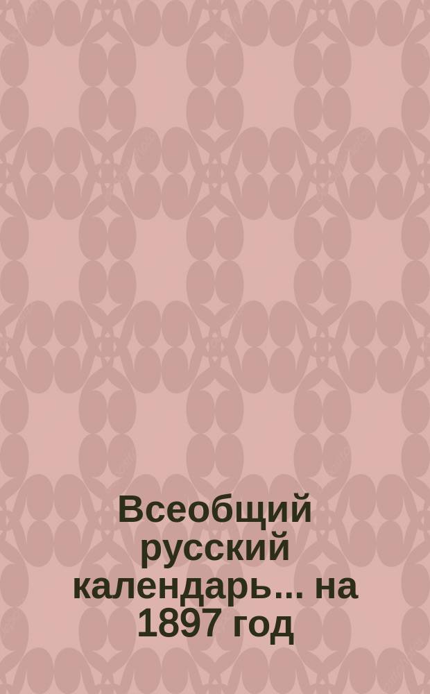 Всеобщий русский календарь... ... на 1897 год (1-й по високосе)