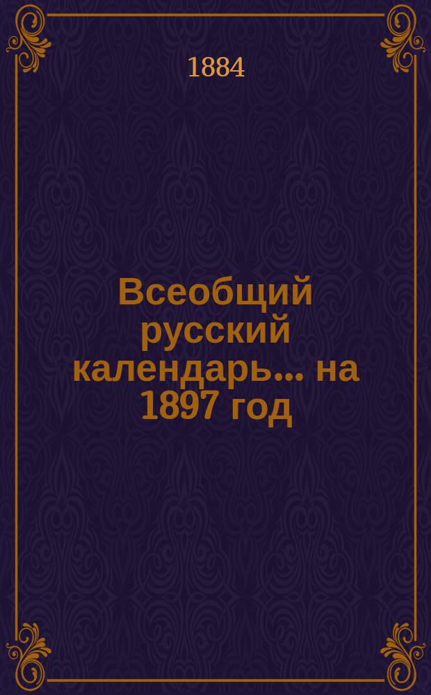 Всеобщий русский календарь... ... на 1897 год (1-й по високосе)