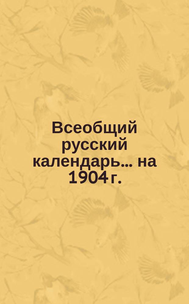 Всеобщий русский календарь... ... на 1904 г.