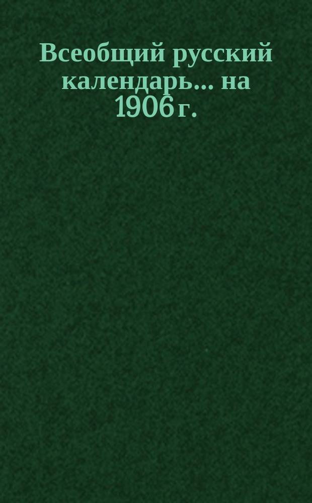 Всеобщий русский календарь... ... на 1906 г. (2-й по високосе)
